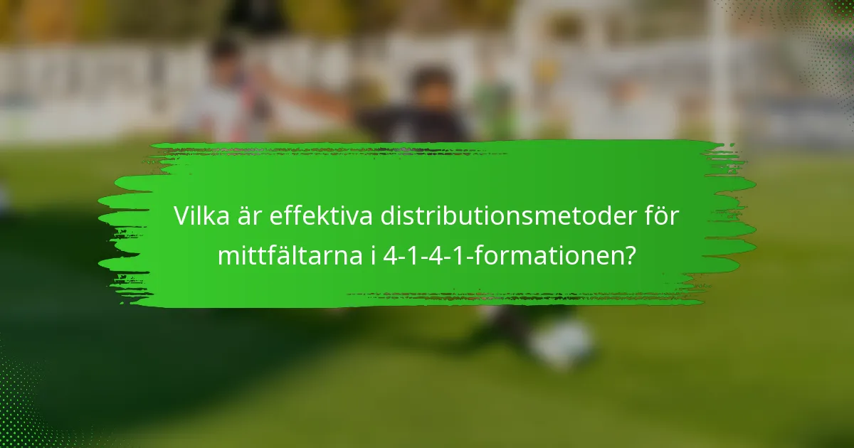 Vilka är effektiva distributionsmetoder för mittfältarna i 4-1-4-1-formationen?